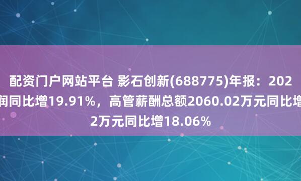 配资门户网站平台 影石创新(688775)年报：2024年净利润同比增19.91%，高管薪酬总额2060.02万元同比增18.06%