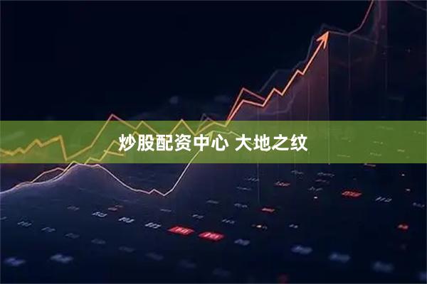 炒股配资中心 大地之纹